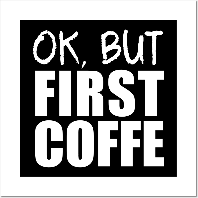 ok but first coffee funny coffee Gifts Wall Art by Tesszero